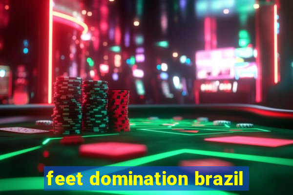 feet domination brazil